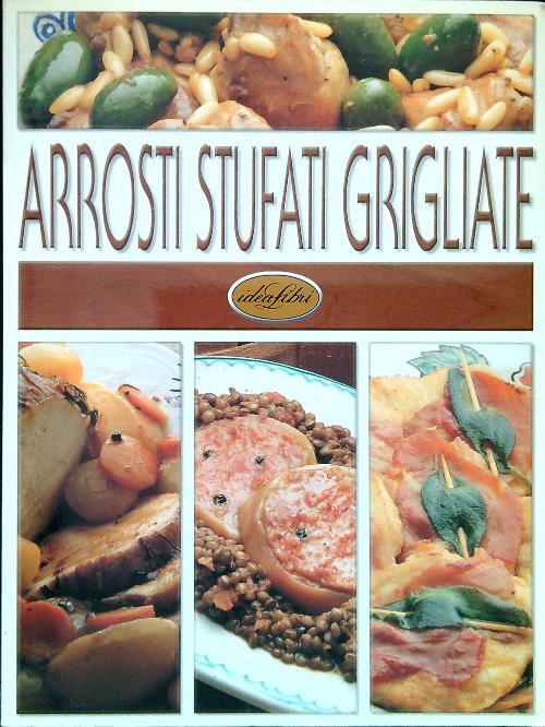 Arrosti, stufati, grigliate. Ediz. illustrata