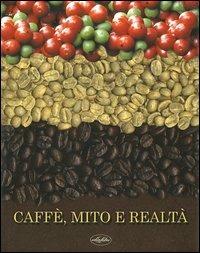 Caffè, mito e realtà. Storia, cultura e ricerca. Ediz. illustrata - Alfredo Danesi - copertina