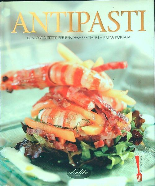 Antipasti. Gustose ricette per rendere speciale la prima portata. Ediz. illustrata