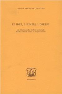 Le idee, i numeri, l'ordine. La dottrina della «Mathesis universalis» dall'Accademia antica al Neoplatonismo - Linda M. Napolitano Valditara - copertina