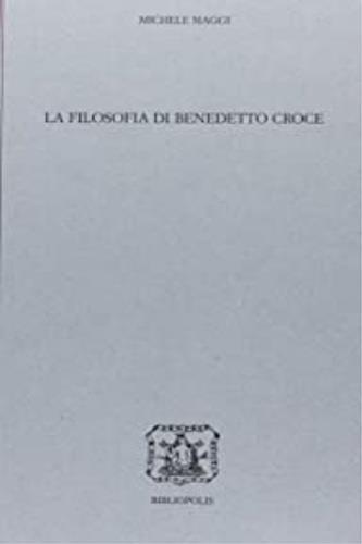 La filosofia di Benedetto Croce - Michele Maggi - 2