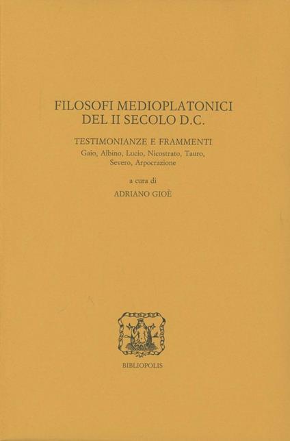 Filosofi medioplatonici del II secolo d. C. Testimonianze e frammenti. Gaio, Albino, Lucio, Nicostrato, Tauro, Severo, Arpocrazione - copertina