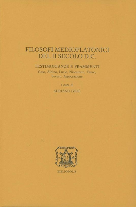 Filosofi medioplatonici del II secolo d. C. Testimonianze e frammenti. Gaio, Albino, Lucio, Nicostrato, Tauro, Severo, Arpocrazione - copertina