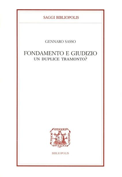 Fondamento e giudizio. Un duplice tramonto? - Gennaro Sasso - copertina