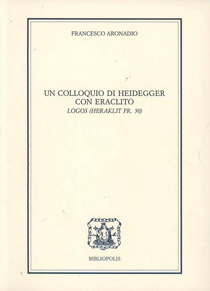 Un colloquio di Heidegger con Eraclito. Logos. Testo tedesco a fronte - Francesco Aronadio - copertina