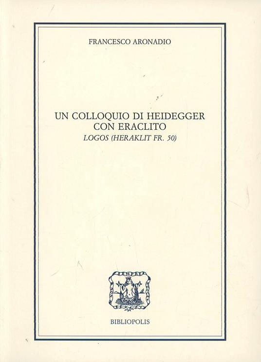 Un colloquio di Heidegger con Eraclito. Logos. Testo tedesco a fronte - Francesco Aronadio - copertina