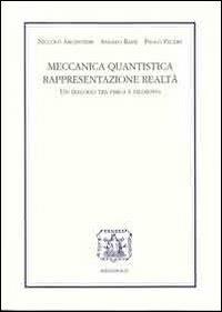 Meccanica quantistica, rappresentazione, realtà. Un dialogo tra fisica e filosofia - Niccolò Argentieri,Angelo Bassi,Paolo Pecere - copertina