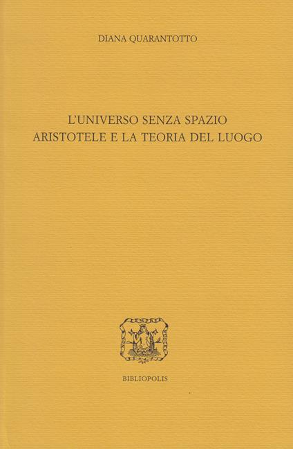 L' universo senza spazio. Aristotele e la teoria del luogo - Diana Quarantotto - copertina