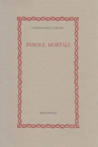 Parole mortali. Idee e cose del tempo della guerra e di tutti i tempi - Ferdinando Carlesi - copertina