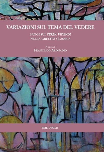 Variazioni sul tema del vedere. Saggi sui verba videndi nella grecità classica - copertina