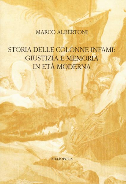 Storia delle colonne infami: giustizia e memoria in età moderna - Marco Albertoni - copertina