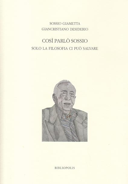 Così parlò Sossio. Solo la filosofia ci può salvare - Sossio Giametta,Giancristiano Desiderio - copertina