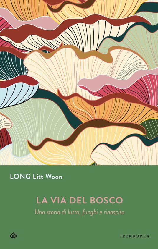 La via del bosco. Una storia di lutto, funghi e rinascita - Litt Woon Long,Alessandro Storti - ebook