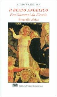 Il Beato Angelico. Fra Giovanni da Fiesole. Biografia critica - Tito S. Centi - copertina