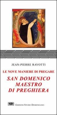 San Domenico maestro di preghiera. Le nove maniere di pregare - Jean-Pierre Ravotti - copertina