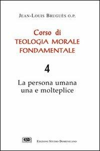 Corso di teologia morale fondamentale. La persona umana una e molteplice. Vol. 4 - Jean-Louis Bruguès - copertina