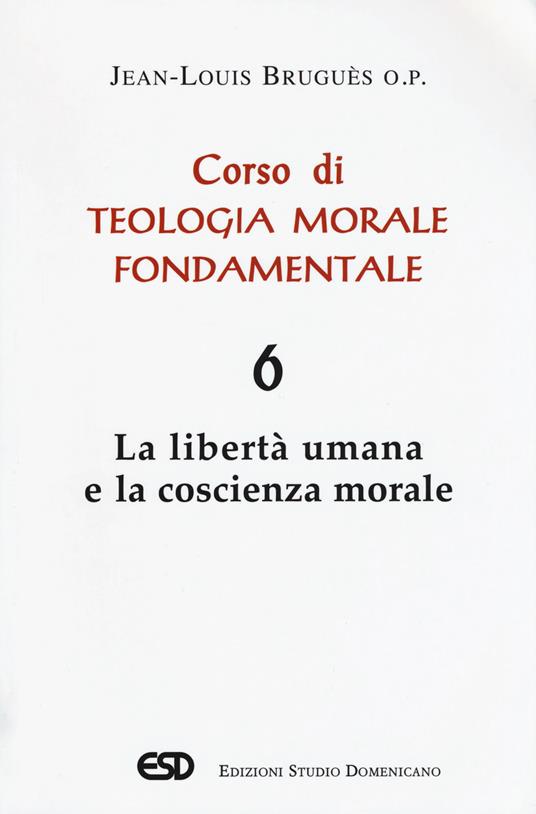 Corso di teologia morale fondamentale. Vol. 6: libertà umana e la coscienza morale, La. - Jean-Louis Bruguès - copertina