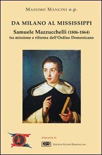 Da Milano al Mississippi. Samuele Mazzucchelli (1806-1864). Tra missione e riforma dell'ordine domenicano - Massimo Mancini - copertina