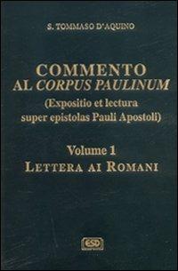 Commento al Corpus Paulinum (expositio et lectura super epistolas Pauli apostoli). Vol. 1: Lettera ai romani. - Tommaso d'Aquino (san) - copertina
