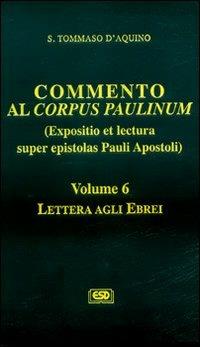 Commento al Corpus Paulinum (expositio et lectura super epistolas Pauli apostoli). Vol. 6: Lettera agli Ebrei - d'Aquino (san) Tommaso - copertina