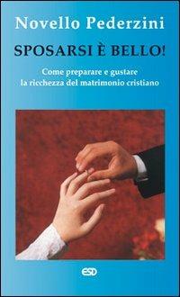 Sposarsi è bello! Come preparare e gustare la ricchezza del matrimonio cristiano - Novello Pederzini - copertina