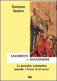 Sacerdoti e diaconesse. La gerarchia ecclesiastica secondo i Padri cappadoci - Damiano Spataru - copertina
