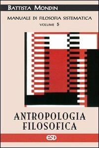 Antropologia filosofica. Manuale di filosofia sistematica. Vol. 5: Filosofia della cultura e dell'educazione - Battista Mondin - copertina
