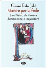 Martire per la fede. San Pietro da Verona domenicano e inquisitore