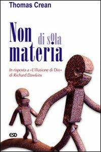 Non di sola materia. In risposta a «L'illusione di Dio» di Richard Dawkins - Thomas Crean - copertina