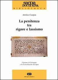La penitenza tra rigore e lassismo. Cipriano di Cartagine e la riconciliazione die lapsi - Attilio Carpin - copertina
