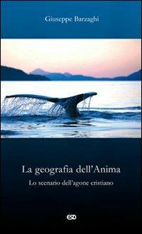 La geografia dell'Anima. Lo scenario dell'agone cristiano - Giuseppe Barzaghi - copertina