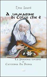 A immagine di colui che è. La persona umana in Caterina da Siena - Elena Zanardi - copertina