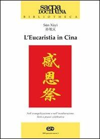 L'eucaristia in Cina. Nell'evangelizzazione e nell'inculturazione. Testi e prassi celebrativa - Giovanni Sun Xùyì - copertina