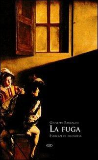 La fuga. Esercizi di filosofia - Giuseppe Barzaghi - copertina