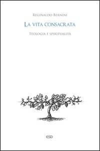La vita consacrata. Teologia e spiritualità - Reginaldo Bernini - copertina