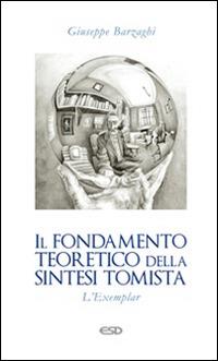 Il fondamento teoretico della sintesi tomista. L'Exemplar - Giuseppe Barzaghi - copertina