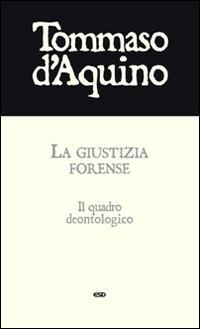 La giustizia forense. Il quadro deontologico - d'Aquino (san) Tommaso - copertina