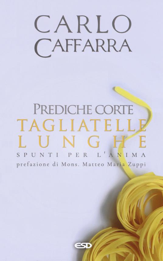 Prediche corte tagliatelle lunghe. Spunti per l'anima - Carlo Caffarra - copertina