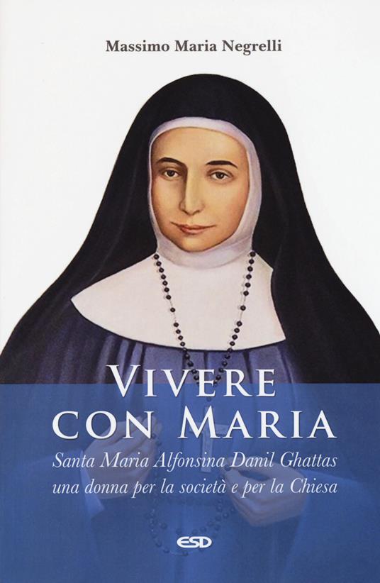 Vivere con Maria. Maria Alfonsina Danil Ghattas. Una donna per la società e per la Chiesa - Massimo Maria Negrelli - copertina