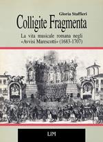 Colligite fragmenta. La vita musicale romana negli «Avvisi Marescotti» (1683-1707)