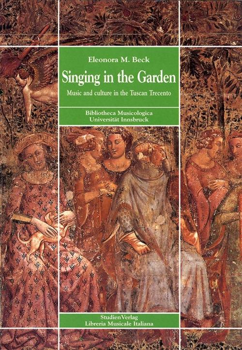 Singing in the garden. Music and culture in the Tuscan Trecento - Eleonora Beck - copertina
