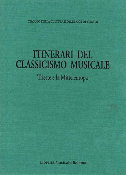 Itinerari del classicismo musicale: Trieste e la Mitteleuropa. Atti dell’Incontro internazionale di musicologia sulla ricezione del classicismo musicale a Trieste e in altri centri della Mitteleuropa. (Trieste, 30 ottobre-1 novembre 1991) - copertina