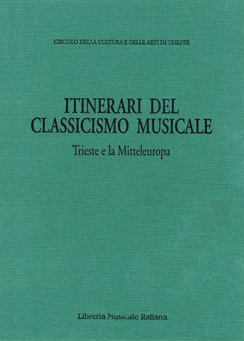 Itinerari del classicismo musicale: Trieste e la Mitteleuropa. Atti dell’Incontro internazionale di musicologia sulla ricezione del classicismo musicale a Trieste e in altri centri della Mitteleuropa. (Trieste, 30 ottobre-1 novembre 1991) - copertina