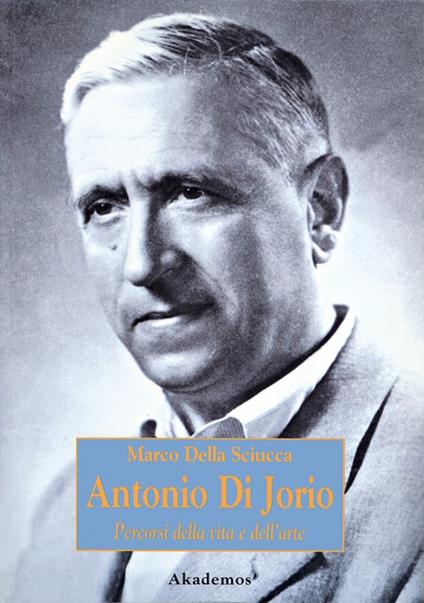 Antonio Di Jorio. Percorsi della vita e dell'arte - Marco Della Sciucca - copertina