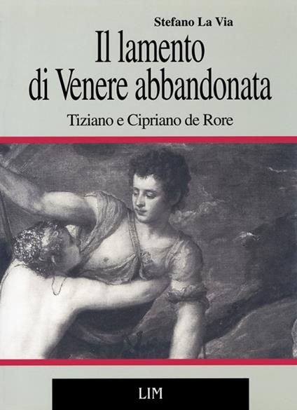 Il lamento di Venere abbandonata. Tiziano e Cipriano de Rore - Stefano La Via - copertina