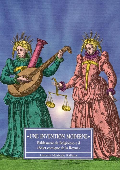 «Une invention moderne». Baldassarre da Belgioioso e il «Balet comique de la Royne» - copertina