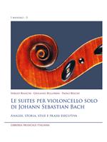 Le suites per violoncello solo di Johann Sebastian Bach. Analisi, storia, stile e prassi esecutiva