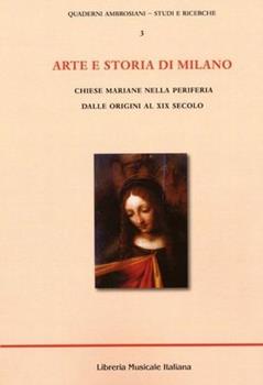 Libro Arte e storia di Milano. Chiese mariane nella periferia dalle origini al XIX secolo 