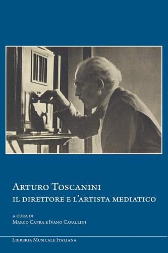 Arturo Toscanini, il direttore e l'artista mediatico - copertina