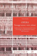 Opera. Paesaggi sonori, visivi, abitati. Ambientazioni, drammaturgia del suono e personaggi nel melodramma italiano dell'Ottocento